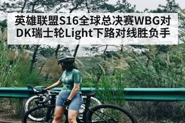 英雄联盟S16全球总决赛WBG对DK瑞士轮Light下路对线胜负手